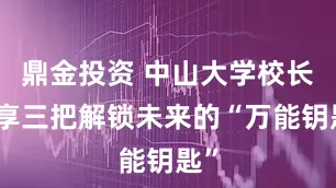 鼎金投资 中山大学校长分享三把解锁未来的“万能钥匙”