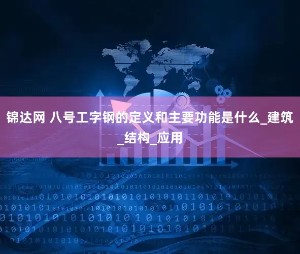 锦达网 八号工字钢的定义和主要功能是什么_建筑_结构_应用