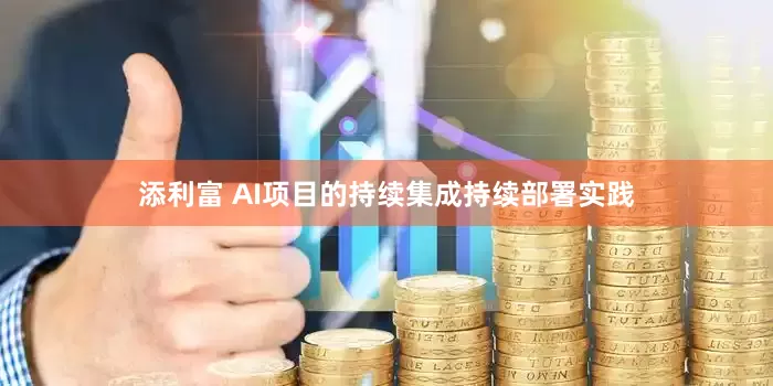 添利富 AI项目的持续集成持续部署实践