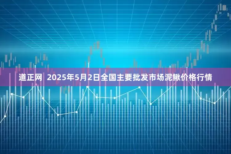 道正网  2025年5月2日全国主要批发市场泥鳅价格行情