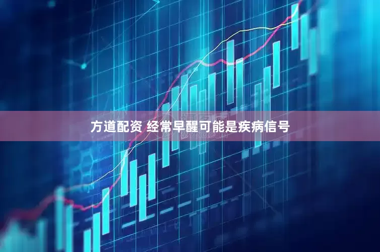 方道配资 经常早醒可能是疾病信号